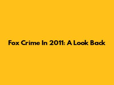 Fox Crime In 2011: A Look Back