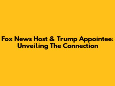 Fox News Host & Trump Appointee: Unveiling The Connection