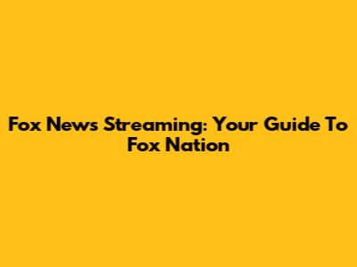 Fox News Streaming: Your Guide To Fox Nation