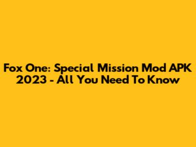 Fox One: Special Mission Mod APK 2023 - All You Need To Know