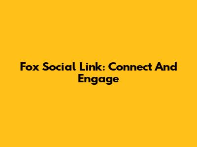 Fox Social Link: Connect And Engage