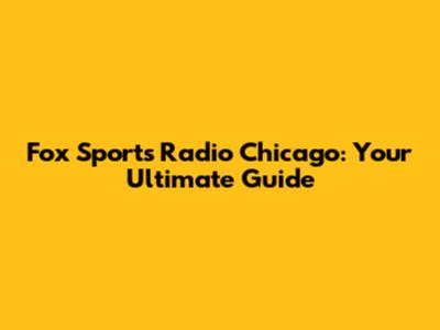 Fox Sports Radio Chicago: Your Ultimate Guide