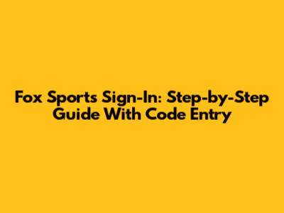 Fox Sports Sign-In: Step-by-Step Guide With Code Entry
