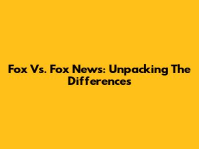 Fox Vs. Fox News: Unpacking The Differences