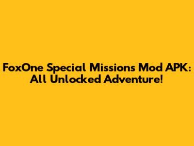 FoxOne Special Missions Mod APK: All Unlocked Adventure!