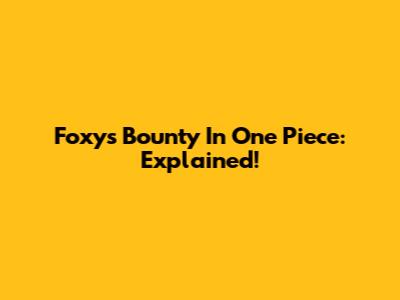 Foxy's Bounty In One Piece: Explained!