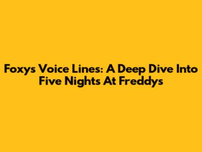 Foxy's Voice Lines: A Deep Dive Into Five Nights At Freddy's