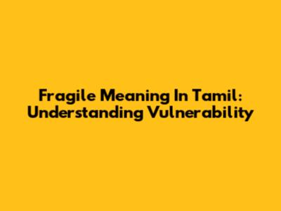 Fragile Meaning In Tamil: Understanding Vulnerability