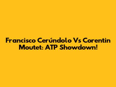 Francisco Cerúndolo Vs Corentin Moutet: ATP Showdown!