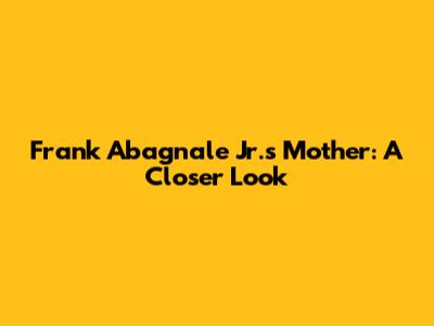 Frank Abagnale Jr.'s Mother: A Closer Look