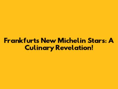 Frankfurt's New Michelin Stars: A Culinary Revelation!