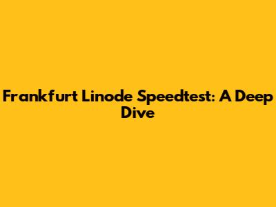Frankfurt Linode Speedtest: A Deep Dive