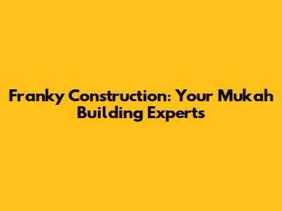 Franky Construction: Your Mukah Building Experts