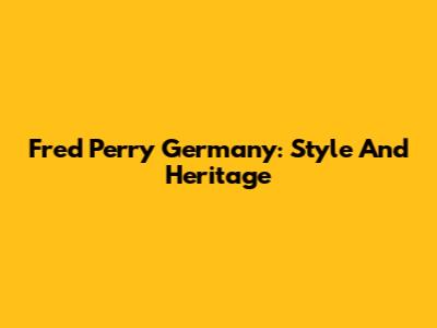 Fred Perry Germany: Style And Heritage