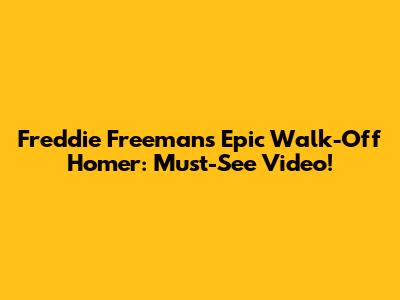 Freddie Freeman's Epic Walk-Off Homer: Must-See Video!