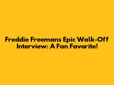 Freddie Freeman's Epic Walk-Off Interview: A Fan Favorite!