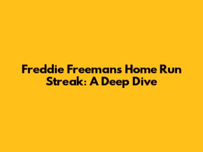 Freddie Freeman's Home Run Streak: A Deep Dive