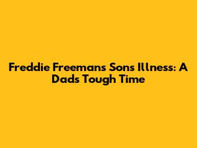 Freddie Freeman's Son's Illness: A Dad's Tough Time