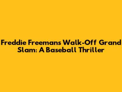 Freddie Freeman's Walk-Off Grand Slam: A Baseball Thriller