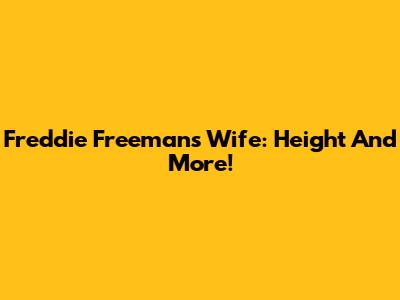 Freddie Freeman's Wife: Height And More!