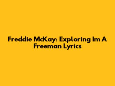 Freddie McKay: Exploring 'I'm A Freeman' Lyrics