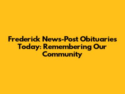 Frederick News-Post Obituaries Today: Remembering Our Community