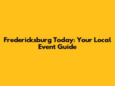 Fredericksburg Today: Your Local Event Guide