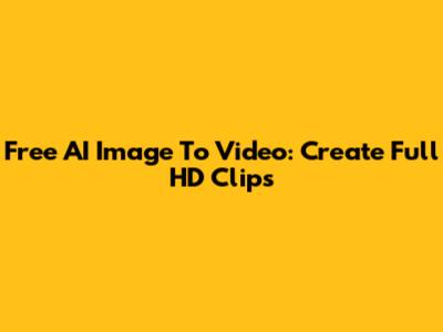 Free AI Image To Video: Create Full HD Clips