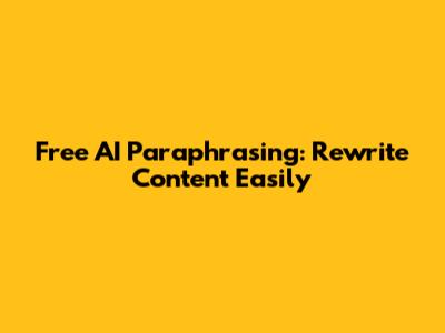 Free AI Paraphrasing: Rewrite Content Easily