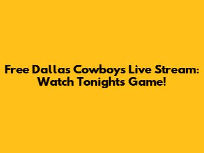 Free Dallas Cowboys Live Stream: Watch Tonight's Game!