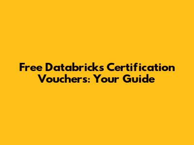 Free Databricks Certification Vouchers: Your Guide