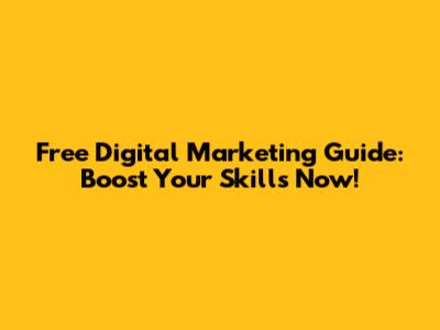 Free Digital Marketing Guide: Boost Your Skills Now!