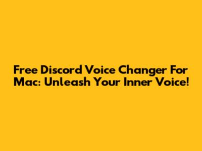 Free Discord Voice Changer For Mac: Unleash Your Inner Voice!