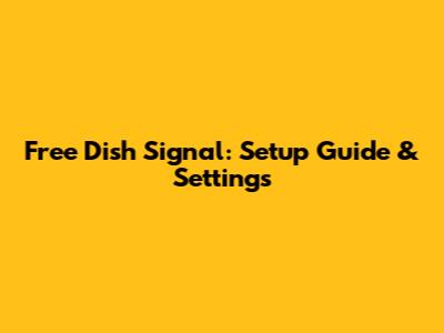 Free Dish Signal: Setup Guide & Settings