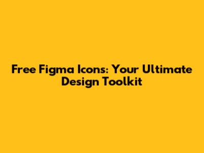 Free Figma Icons: Your Ultimate Design Toolkit