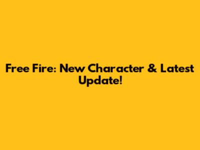Free Fire: New Character & Latest Update!