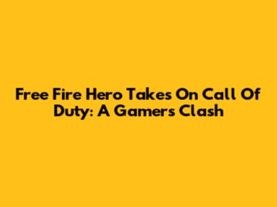 Free Fire Hero Takes On Call Of Duty: A Gamer's Clash