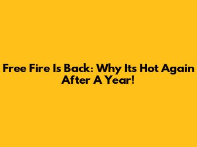 Free Fire Is Back: Why It's Hot Again After A Year!