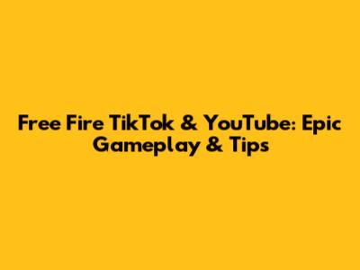 Free Fire TikTok & YouTube: Epic Gameplay & Tips