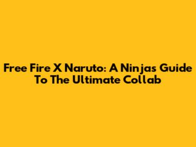 Free Fire X Naruto: A Ninja's Guide To The Ultimate Collab