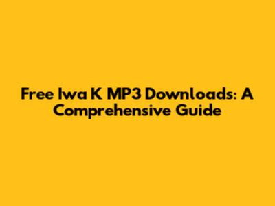 Free Iwa K MP3 Downloads: A Comprehensive Guide