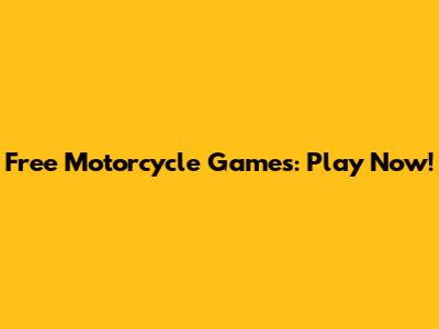 Free Motorcycle Games: Play Now!