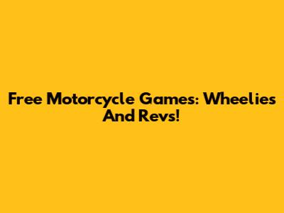 Free Motorcycle Games: Wheelies And Revs!