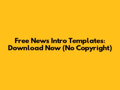 Free News Intro Templates: Download Now (No Copyright)