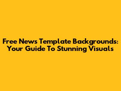 Free News Template Backgrounds: Your Guide To Stunning Visuals