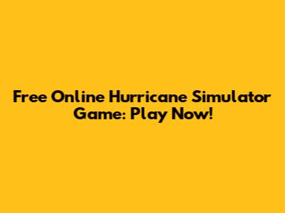 Free Online Hurricane Simulator Game: Play Now!