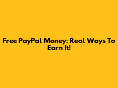 Free PayPal Money: Real Ways To Earn It!