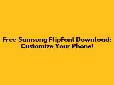 Free Samsung FlipFont Download: Customize Your Phone!