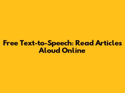 Free Text-to-Speech: Read Articles Aloud Online