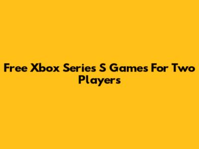 Free Xbox Series S Games For Two Players